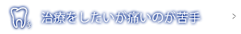 治療をしたいが痛いのが苦手