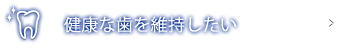 健康な歯を維持したい